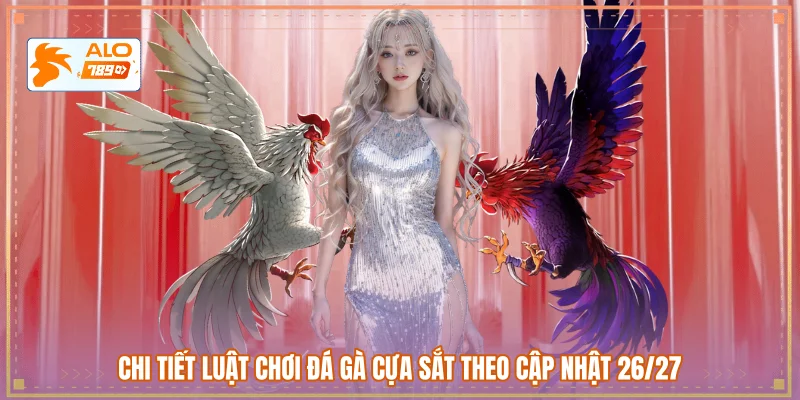 Chi tiết luật chơi đá gà cựa sắt theo cập nhật 26/27